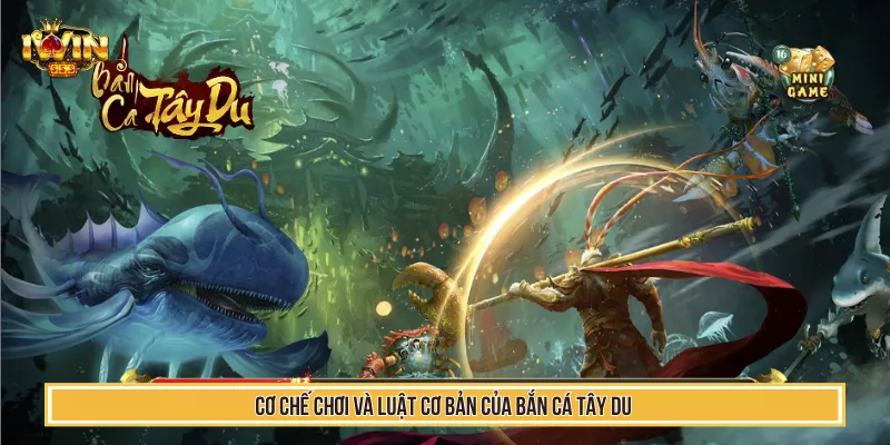 Siêu Phẩm Bắn Cá Tây Du IWIN Săn Boss Đậm Chất Tây Du Ký 2 Cơ chế chơi và luật cơ bản của bắn cá tây du