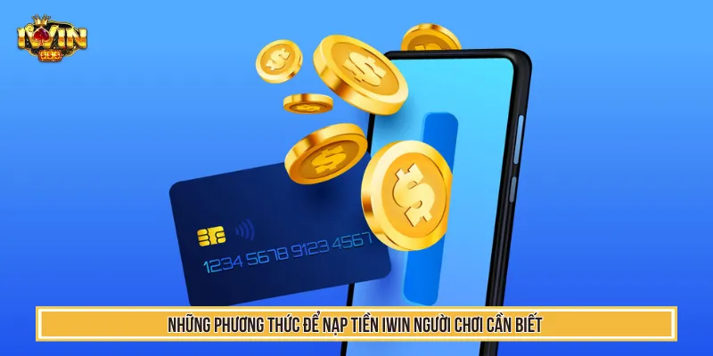 Nạp Tiền IWIN - Hướng Dẫn Giao Dịch Siêu Tốc Chỉ 1 Phút 2 Đa dạng các phương thức nạp tiền IWIN để hội viên chọn