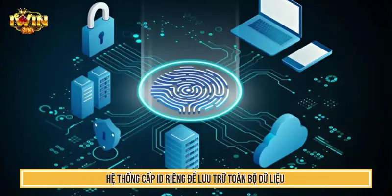 Hệ thống cấp ID riêng để lưu trữ toàn bộ dữ liệu