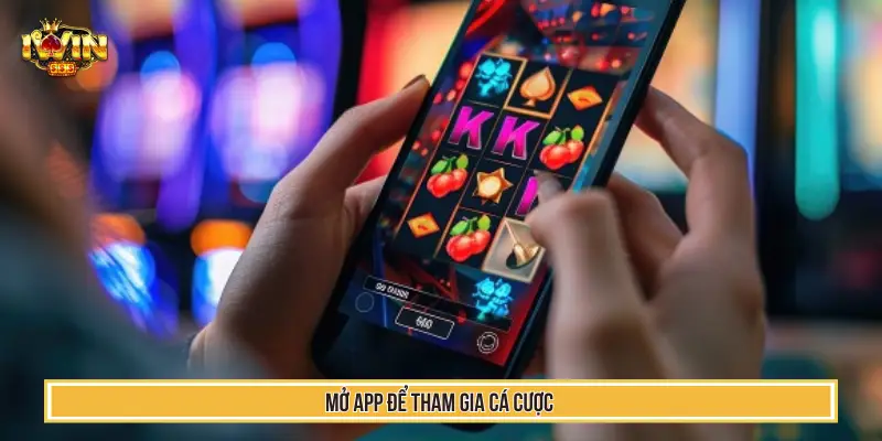Mở app để tham gia cá cược trực tuyến