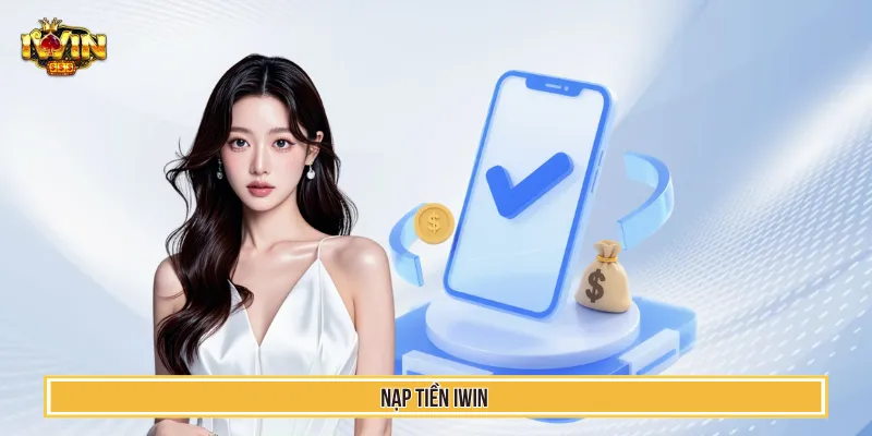 Nạp Tiền IWIN - Hướng Dẫn Giao Dịch Siêu Tốc Chỉ 1 Phút 1 Nạp tiền IWIN